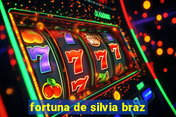 fortuna de silvia braz